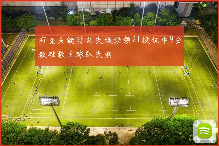 布克关键时刻失误频频21投仅中9分数难救主球队失利