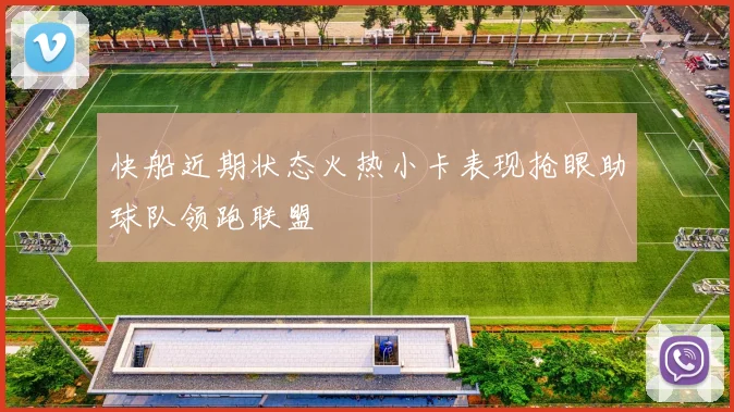 快船近期状态火热小卡表现抢眼助球队领跑联盟